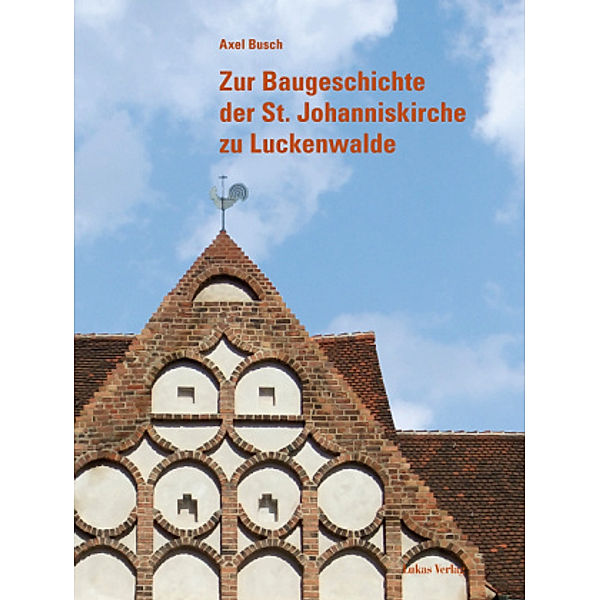 Zur Baugeschichte der St. Johanniskirche zu Luckenwalde, Axel Busch
