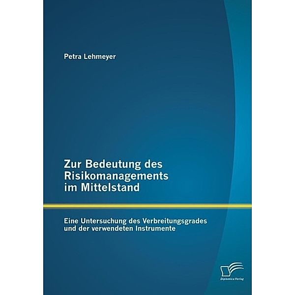 Zur Bedeutung des Risikomanagements im Mittelstand: Eine Untersuchung des Verbreitungsgrades und der verwendeten Instrumente, Petra Lehmeyer