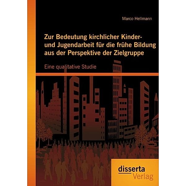 Zur Bedeutung kirchlicher Kinder- und Jugendarbeit für die frühe Bildung aus der Perspektive der Zielgruppe: Eine qualitative Studie, Marco Hellmann