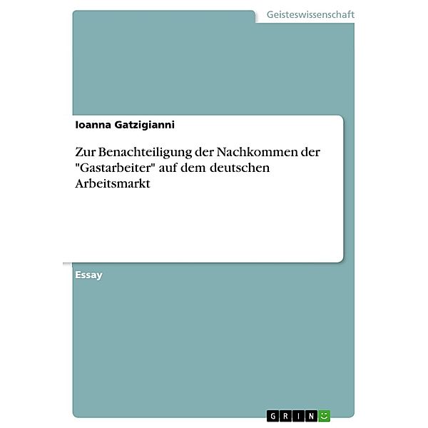 Zur Benachteiligung der Nachkommen der Gastarbeiter auf dem deutschen Arbeitsmarkt, Ioanna Gatzigianni