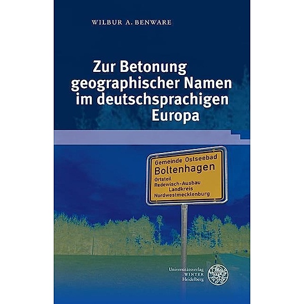 Zur Betonung geographischer Namen im deutschsprachigen Europa / Germanistische Bibliothek Bd.57, Wilbur A. Benware