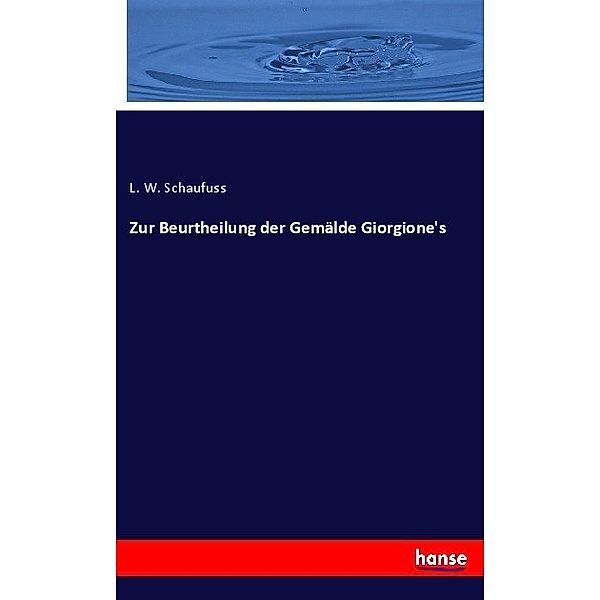 Zur Beurtheilung der Gemälde Giorgione's, L. W. Schaufuss