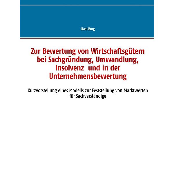 Zur Bewertung von Wirtschaftsgütern bei Sachgründung, Umwandlung, Insolvenz und in der Unternehmensbewertung, Uwe Borg