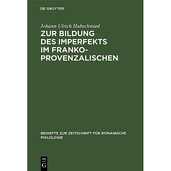 Zur Bildung des Imperfekts im Frankoprovenzalischen / Beihefte zur Zeitschrift für romanische Philologie, Johann Ulrich Hubschmied