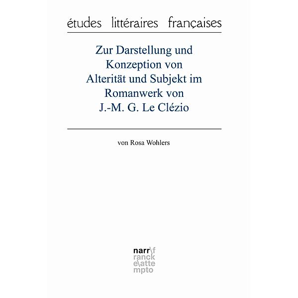 Zur Darstellung und Konzeption von Alterität und Subjekt im Romanwerk von J.-M. G. Le Clézio / études litteraires françaises Bd.77, Rosa Wohlers