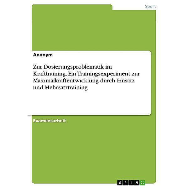 Zur Dosierungsproblematik im Krafttraining. Ein Trainingsexperiment zur Maximalkraftentwicklung durch Einsatz und Mehrsatztraining