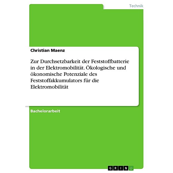 Zur Durchsetzbarkeit der Feststoffbatterie in der Elektromobilität. Ökologische und ökonomische Potenziale des Feststoffakkumulators für die Elektromobilität, Christian Maenz