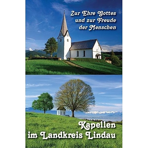 Zur Ehre Gottes und zur Freude der Menschen - Kapellen im Landkreis Lindau