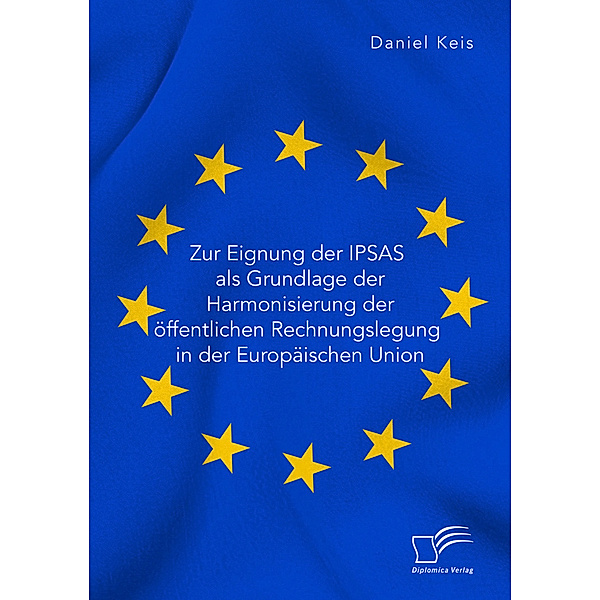 Zur Eignung der IPSAS als Grundlage der Harmonisierung der öffentlichen Rechnungslegung in der Europäischen Union, Daniel Keis