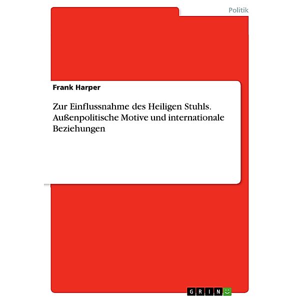 Zur Einflussnahme des Heiligen Stuhls. Aussenpolitische Motive und internationale Beziehungen, Frank Harper