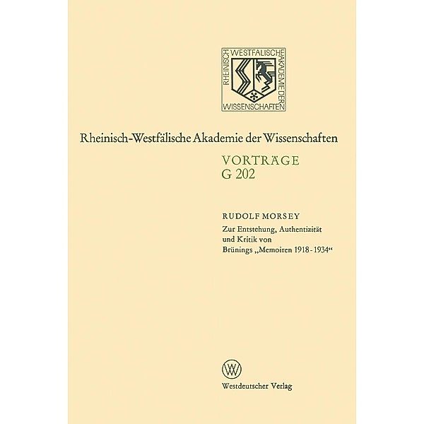Zur Entstehung, Authentizität und Kritik von Brünings Memoiren 1918-1934 / Rheinisch-Westfälische Akademie der Wissenschaften Bd.G 202, Rudolf Morsey