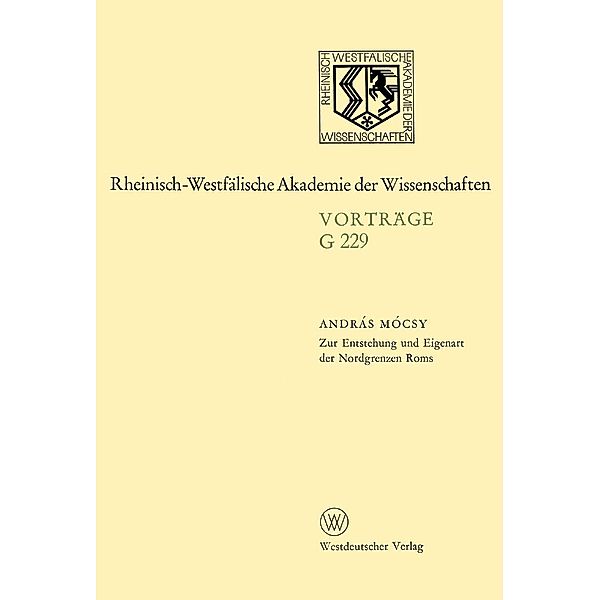 Zur Entstehung und Eigenart der Nordgrenzen Roms / Rheinisch-Westfälische Akademie der Wissenschaften Bd.G 229, András Mócsy