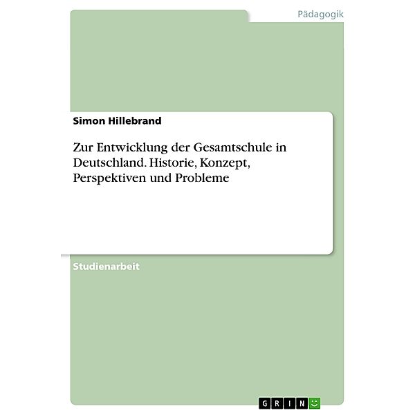 Zur Entwicklung der Gesamtschule in Deutschland. Historie, Konzept, Perspektiven und Probleme, Simon Hillebrand