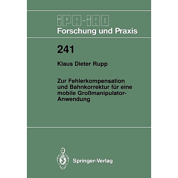Zur Fehlerkompensation und Bahnkorrektur für eine mobile Großmanipulator-Anwendung / IPA-IAO - Forschung und Praxis Bd.241, Klaus D. Rupp