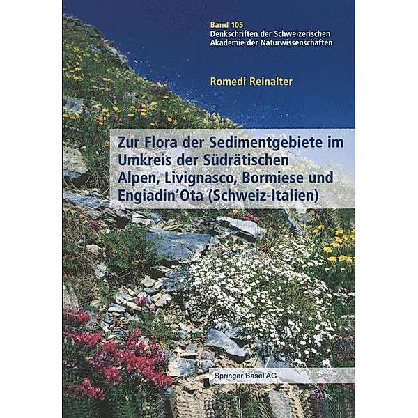 Zur Flora der Sedimentgebiete im Umkreis der Südrätischen Alpen, Livignasco, Bormiese und Engiadin'Ota (Schweiz-Italien) / Denkschriften der schweizerischen Naturforschenden Gesellschaft Bd.105, Romedi Reinalter