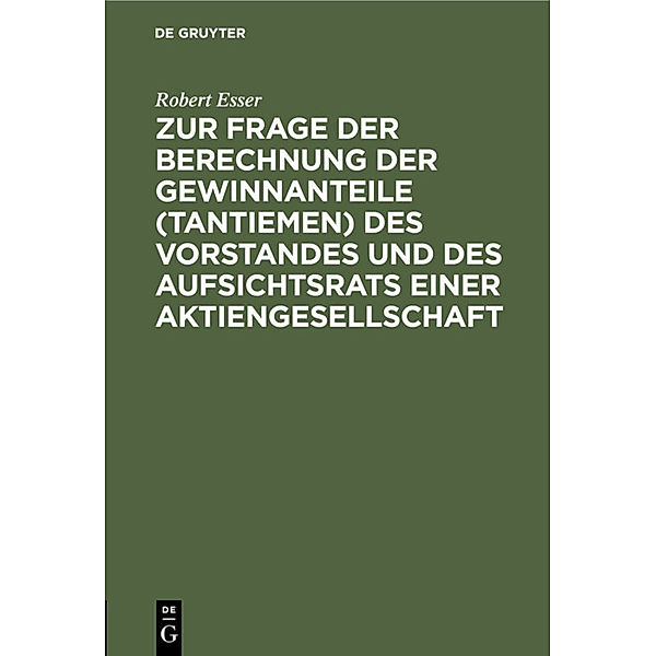 Zur Frage der Berechnung der Gewinnanteile (Tantiemen) des Vorstandes und des Aufsichtsrats einer Aktiengesellschaft, Robert Esser