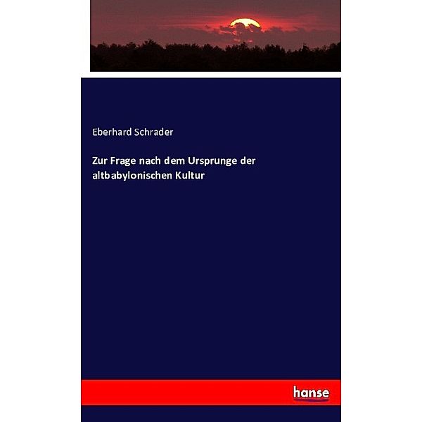 Zur Frage nach dem Ursprunge der altbabylonischen Kultur, Eberhard Schrader