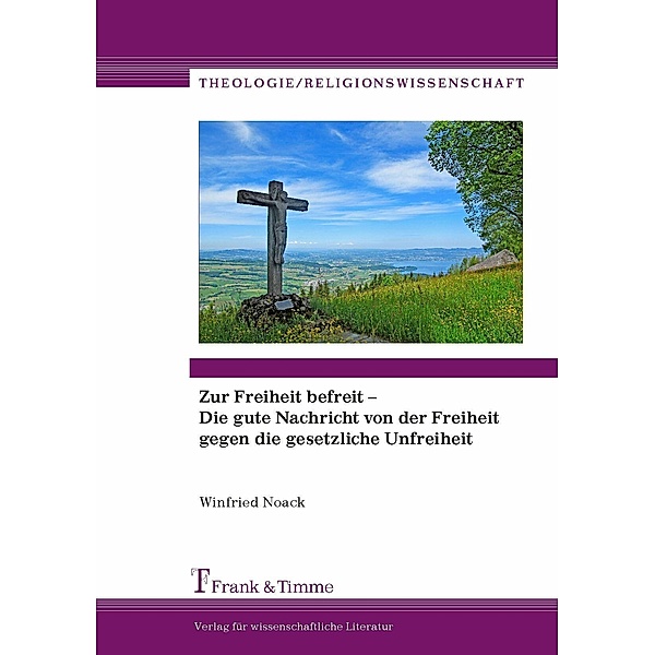 Zur Freiheit befreit - Die gute Nachricht von der Freiheit gegen die gesetzliche Unfreiheit, Winfried Noack