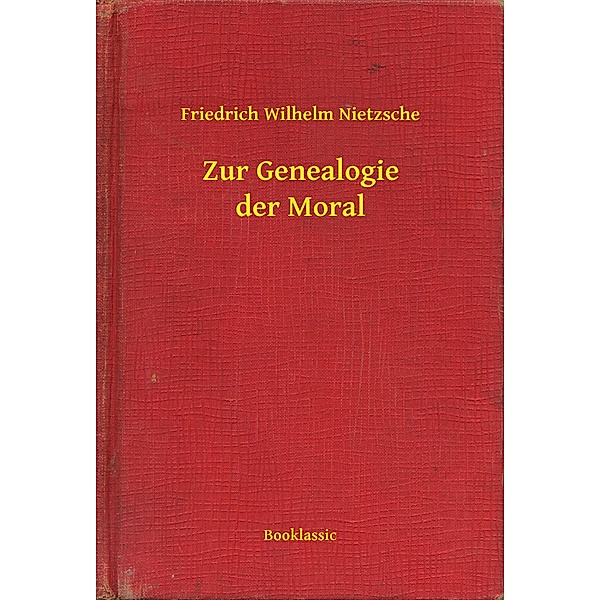 Zur Genealogie der Moral, Friedrich Wilhelm Nietzsche