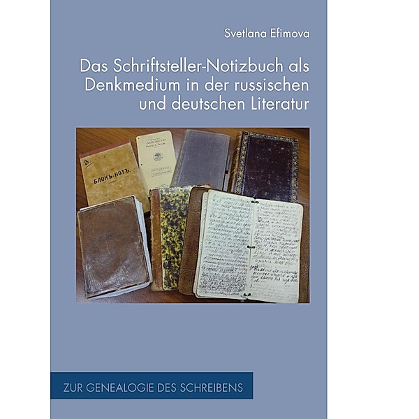 Zur Genealogie des Schreibens: 22 Das Schriftsteller-Notizbuch als Denkmedium in der russischen und deutschen Literatur, Svetlana Efimova
