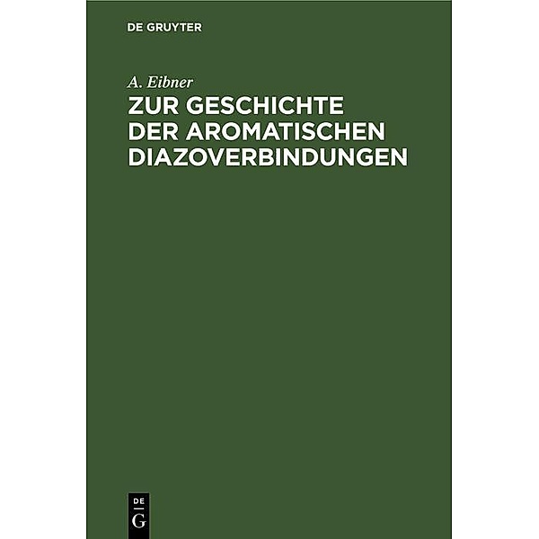 Zur Geschichte der aromatischen Diazoverbindungen / Jahrbuch des Dokumentationsarchivs des österreichischen Widerstandes, A. Eibner