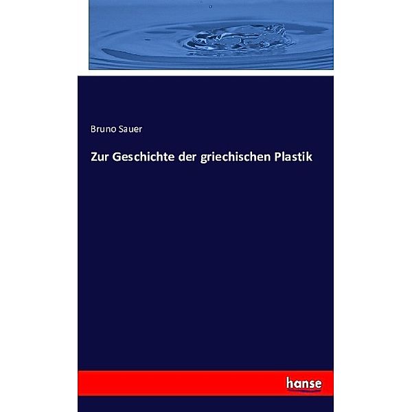 Zur Geschichte der griechischen Plastik, Bruno Sauer