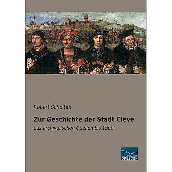 Zur Geschichte der Stadt Cleve, Robert Scholten