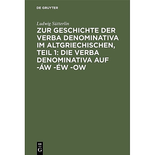 Zur Geschichte der verba denominativa im Altgriechischen, Teil 1: Die verba denominativa auf -áw -éw -ow, Ludwig Sütterlin