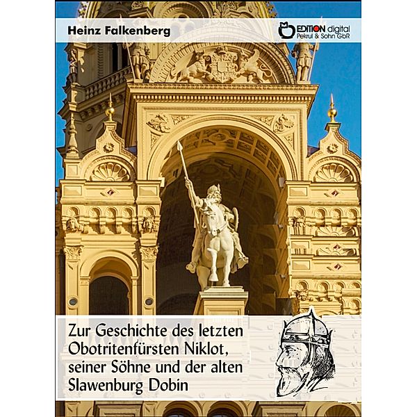 Zur Geschichte des letzten Obotritenfürsten Niklot, seiner Söhne und der alten Slawenburg Dobin, Heinz Falkenberg