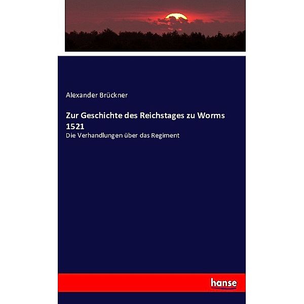 Zur Geschichte des Reichstages zu Worms 1521, Alexander Brückner