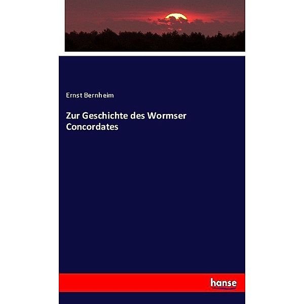 Zur Geschichte des Wormser Concordates, Ernst Bernheim