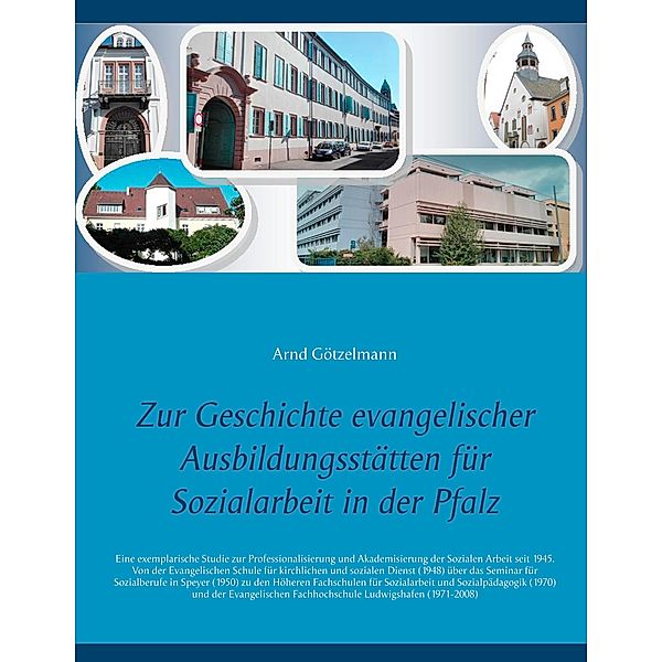 Zur Geschichte evangelischer Ausbildungsstätten für Sozialarbeit in der Pfalz, Arnd Götzelmann