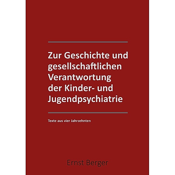 Zur Geschichte und gesellschaftlichen Verantwortung der Kinder- und Jugendpsychiatrie, Ernst Berger
