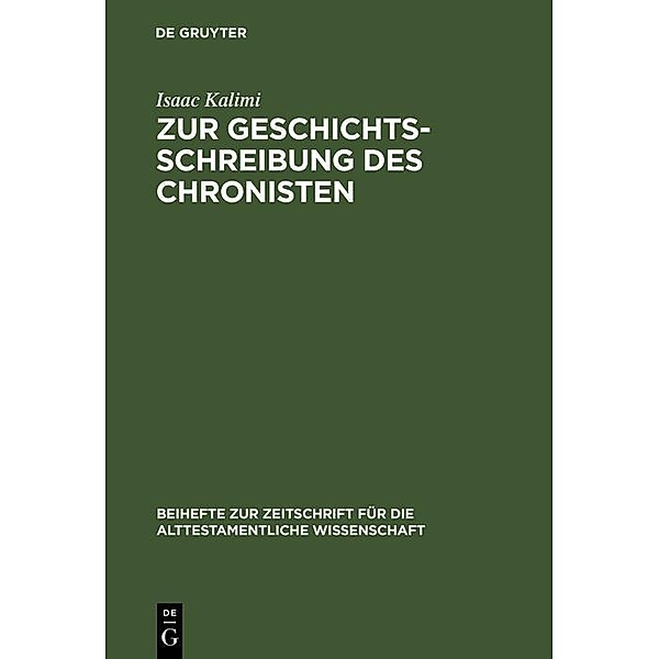 Zur Geschichtsschreibung des Chronisten / Beihefte zur Zeitschrift für die alttestamentliche Wissenschaft Bd.226, Isaac Kalimi