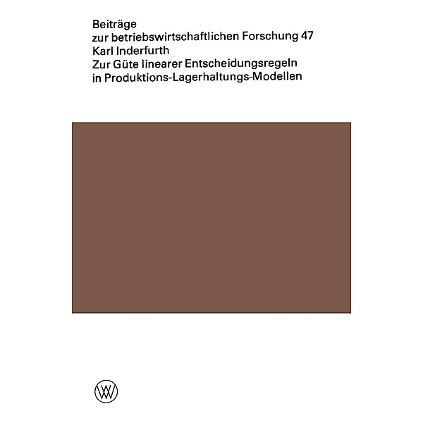 Zur Güte linearer Entscheidungsregeln in Produktions-Lagerhaltungs-Modellen / Beiträge zur betriebswirtschaftlichen Forschung Bd.47, Karl Inderfurth