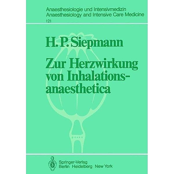 Zur Herzwirkung von Inhalationsanaesthetica / Anaesthesiologie und Intensivmedizin Anaesthesiology and Intensive Care Medicine Bd.121, H. P. Siepmann