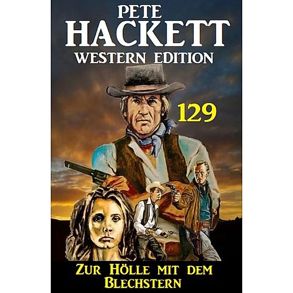 Zur Hölle mit dem Blechstern: Pete Hackett Western Edition 129, Pete Hackett