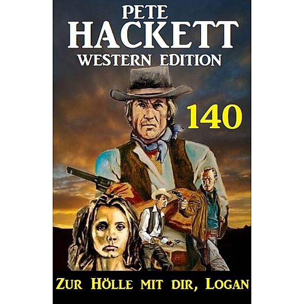 Zur Hölle mit dir, Logan: Pete Hackett Western Edition 140, Pete Hackett