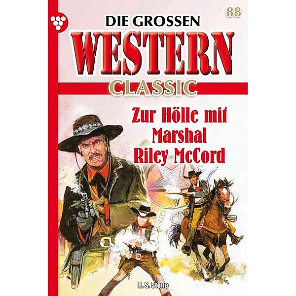 Zur Hölle mit Marshal Riley McCord / Die grossen Western Classic Bd.88, R. S. Stone