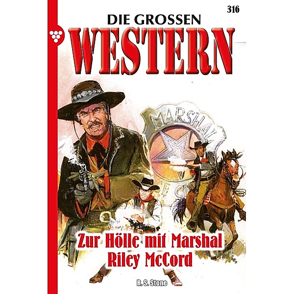 Zur Hölle mit Marshal Riley McCord / Die grossen Western Bd.316, R. S. Stone