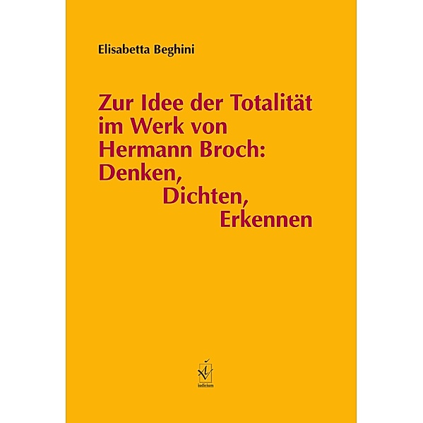 Zur Idee der Totalität im Werk von Hermann Broch: Denken, Dichten, Erkennen, Elisabetta Beghini