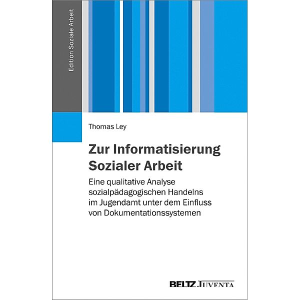 Zur Informatisierung Sozialer Arbeit / Edition Soziale Arbeit, Thomas Ley