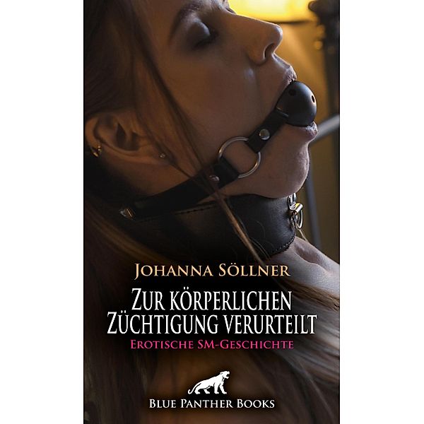 Zur körperlichen Züchtigung verurteilt | Erotische SM-Geschichte / Love, Passion & Sex, Johanna Söllner