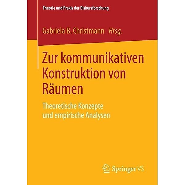 Zur kommunikativen Konstruktion von Räumen / Theorie und Praxis der Diskursforschung