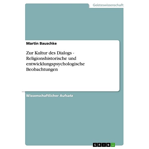 Zur Kultur des Dialogs - Religionshistorische und entwicklungspsychologische Beobachtungen, Martin Bauschke