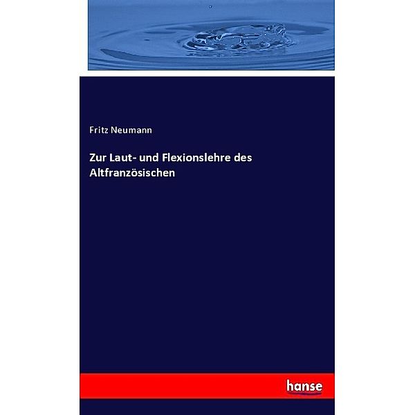 Zur Laut- und Flexionslehre des Altfranzösischen, Fritz Neumann