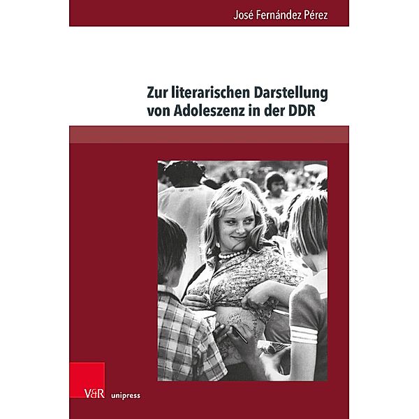 Zur literarischen Darstellung von Adoleszenz in der DDR / Deutschsprachige Gegenwartsliteratur und Medien, Jose Fernández Pérez