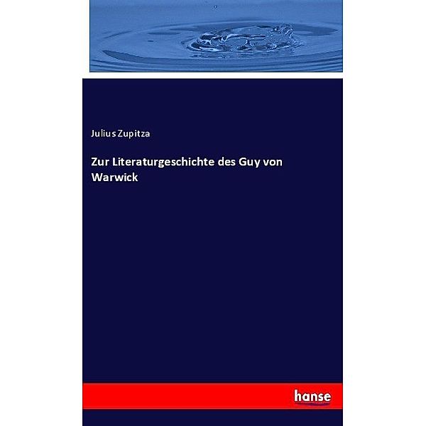 Zur Literaturgeschichte des Guy von Warwick, Julius Zupitza