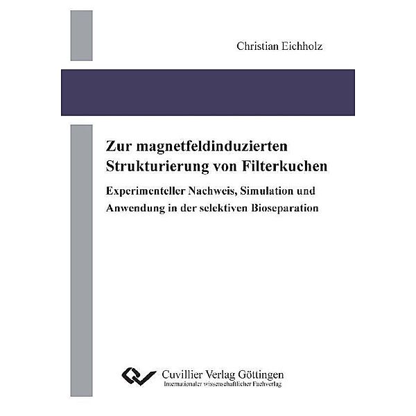 Zur magnetfeldinduzierten Strukturierung von Filterkuchen  Experimenteller Nachweis, Simulation und Anwendung in der selektiven Bioseparation