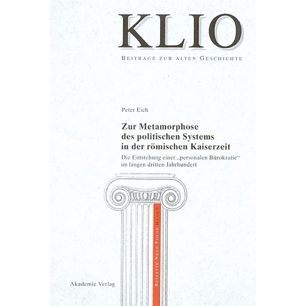 Zur Metamorphose des politischen Systems in der römischen Kaiserzeit / KLIO / Beihefte. Neue Folge Bd.9, Peter Eich